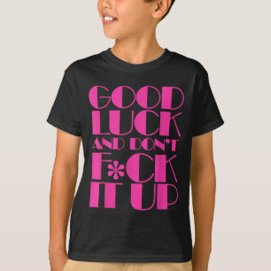 Funny Good Luck And Don't F Ck It Up Drag Race  T-Shirt