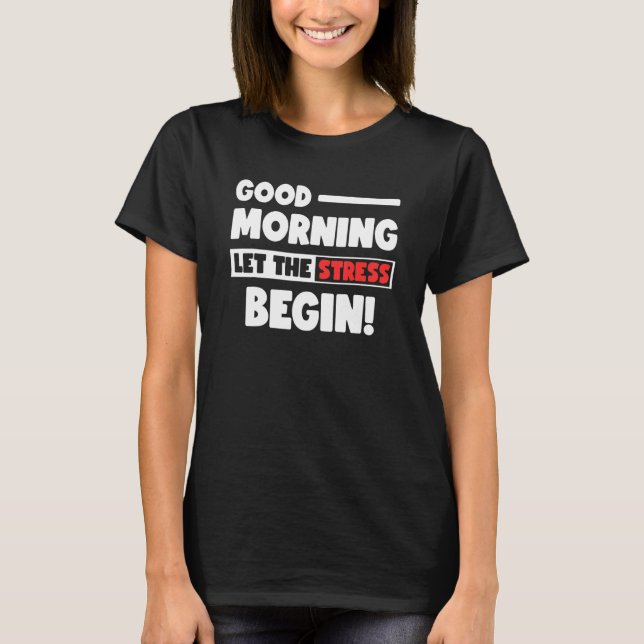 Funny Good Morning Let the Stress Begin Polite Bot T-Shirt (Front)