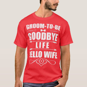 Funny Goodbye Life Hello Wife  Marriage Groom Brid T-Shirt