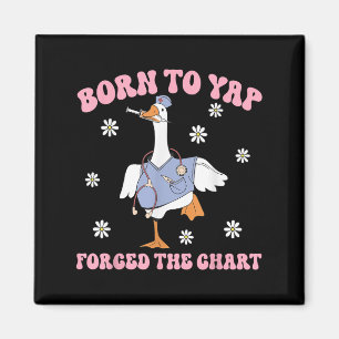 Funny Goose Born To Yap Forced To Chart Er Nurses Magnet