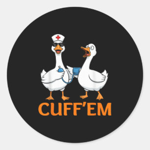 Funny Goose Cuff'em Nurse Graphic Tee Men Womens F Classic Round Sticker