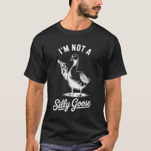 Funny Goose  – I’m Not a Silly Goose Gun Meme T-Shirt