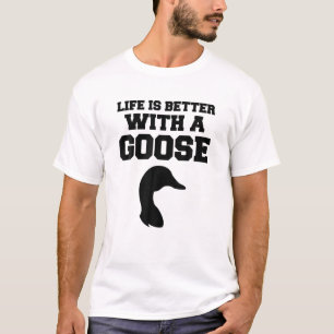 Funny Goose - Life Is Better With A Goose T-Shirt