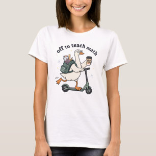 Funny Goose Math Teacher Off To Teach Math Quote T-Shirt