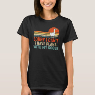 Funny Goose Sorry I Can't I Have Plans With My Goo T-Shirt