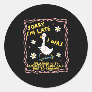 Funny Goose Sorry I'm Late L&amp;d Labor And Deliv Classic Round Sticker