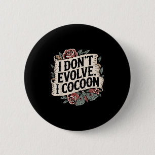 Funny Gothic Quote I Don’t Evolve I Cocoon Sarcast 2 Inch Round Button