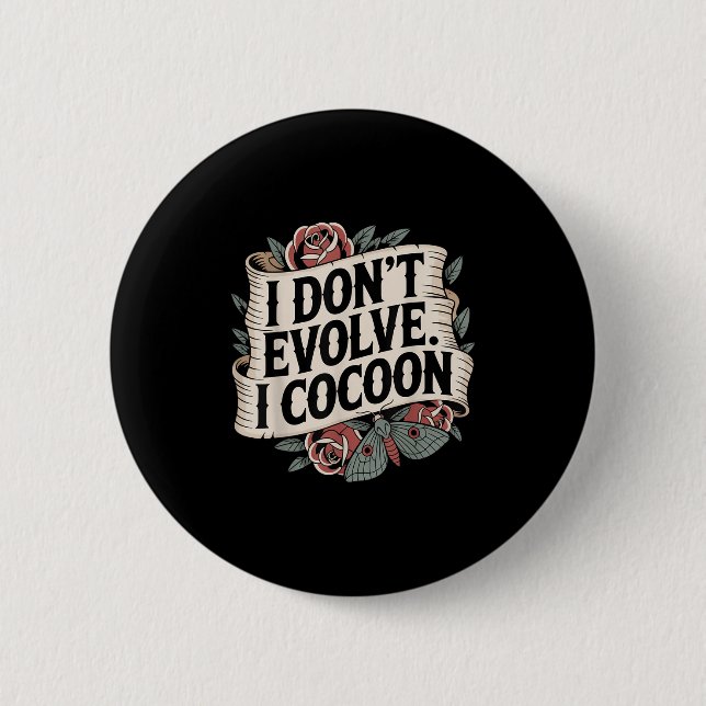 Funny Gothic Quote I Don’t Evolve I Cocoon Sarcast 2 Inch Round Button (Front)