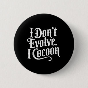 Funny Gothic Quote I Don’t Evolve I Cocoon Sarcast 2 Inch Round Button