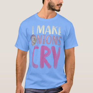 Funny Gourmet Cooking Chef Food I Make Onions Cry  T-Shirt