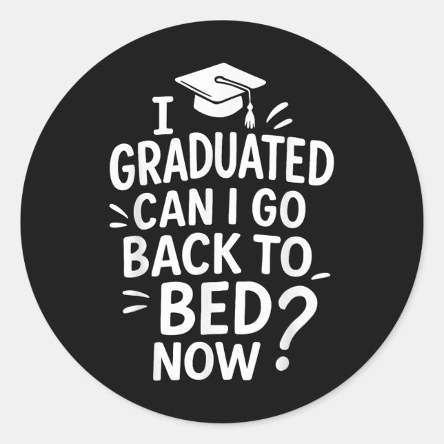 Funny Graduation I Graduated Can I Go Back To Bed  Classic Round Sticker (Front)