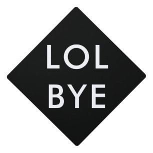 Funny graduation LOL BYE Graduation Cap Topper