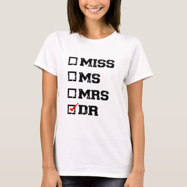 Funny Graduation Phd Doctor, Miss Ms Mrs Dr Gift T-Shirt (Front)
