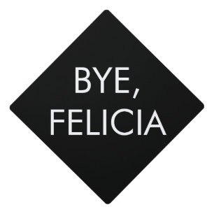 Funny Graduation Tassel Topper - "Bye, Felicia"