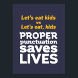 Funny Grammar Let's Eat Punctuation Save Lives Poster<br><div class="desc">Let's eat kids. Proper punctuation saves lives. Funny and humourous design for English teacher, college professor, students. This cool and fun merchandise is great for copywriter, author, writer or editor. Perfect for Teacher's Day. Great Christmas gift and birthday present for those who love humour, sarcasm, jokes and witty pun. Background...</div>