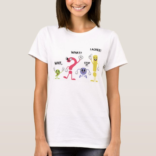 Funny Grammar teacher,Wait What Stop It I Agree Fu T-Shirt (Front)