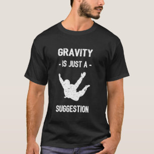 Funny Gravity Is Just A Suggestion Fun Skydiving L T-Shirt