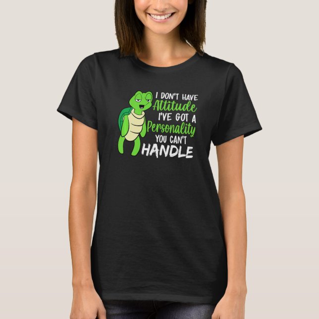 Funny Green Turtle I've Got A Personality You Cant T-Shirt (Front)