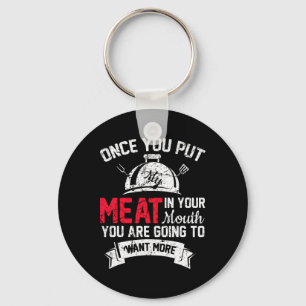 Funny Grilling Once You Put Meat In Mouth Want Mor Keychain