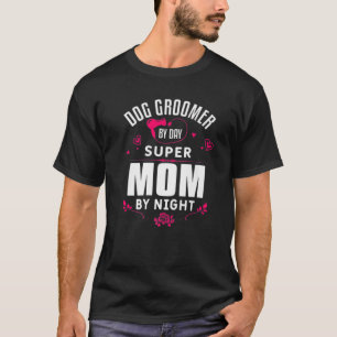 Funny Grooming Dogs Quote For A Dog Groomer Mother T-Shirt