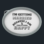 Funny grooms Getting married tired of being happy Belt Buckle<br><div class="desc">A hilarious tongue-in-cheek humourous shirt which has black typographic fonts in a bold and western style font that say "I am getting married because i am tired of being happy" all of which frame a small silhouette of a bride and groom. Copyright Robin Rolfe Wood</div>