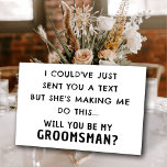 Funny Groomsman Proposal Card | Man of Honour Card<br><div class="desc">I Could've Just Sent You a Text but She's Making Me Do This... Will You Be My Groomsman? funny Groomsman Proposal Card with Simple Black and white Text. This Card Features a Customizable Name and Text on Front and the Back side. Write Your Personal Message on the Back Side. Click...</div>