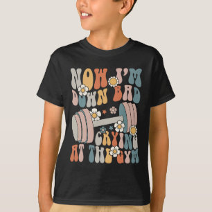 Funny Groovy Now I'm Down Bad Crying At The Gym  T-Shirt