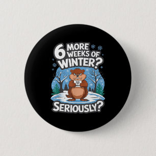 Funny Groundhog Day Winter 6 More Weeks Seriously 2 Inch Round Button