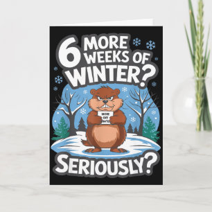 Funny Groundhog Day Winter 6 More Weeks Seriously  Card
