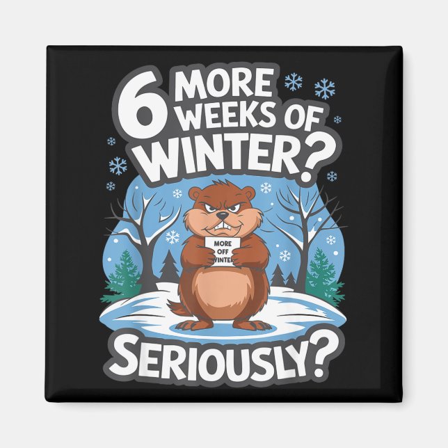 Funny Groundhog Day Winter 6 More Weeks Seriously  Magnet (Front)