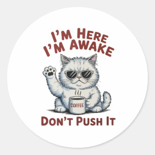Funny Grumpy Cat I’m Here I’m Awake Don”t Push It Classic Round Sticker