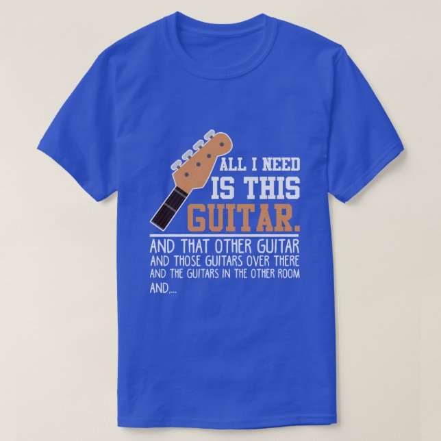 Funny Guitar Player Guitarist I need all Guitars  T-Shirt (Design Front)