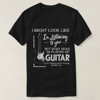 Funny Guitar Player Listening Quote T-Shirt