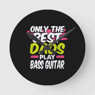 Funny Guitarist Dad Gift Only Best Dads Play Bass Round Clock