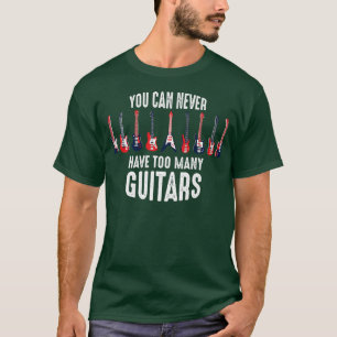 funny guitarist shirt you can never have too many