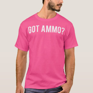 Funny Gun Cool Got Ammo 2Nd Amendment Fan T-Shirt
