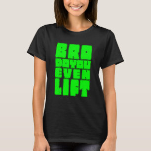 Funny Gym Bro Do You Even Lift Gains Muscle Workou T-Shirt