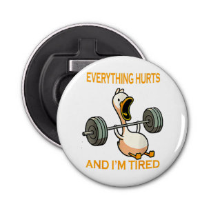 Funny gym duck Quote Everything Hurts And I'm Tire Bottle Opener