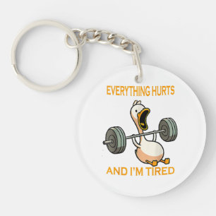 Funny gym duck Quote Everything Hurts And I'm Tire Keychain
