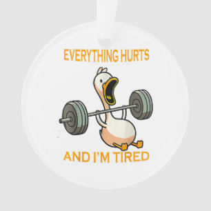 Funny gym duck Quote Everything Hurts And I'm Tire Ornament