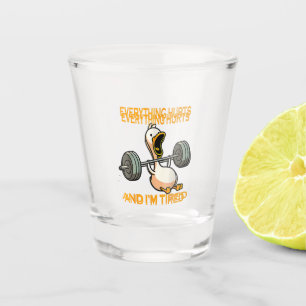 Funny gym duck Quote Everything Hurts And I'm Tire Shot Glass