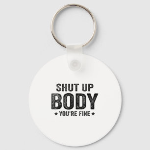 Funny Gym Motivational Shut Up Body You're Fine  Keychain