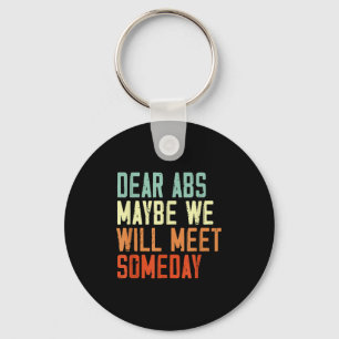Funny Gym Quote Dear Abs, Maybe One Day We Will Me Keychain