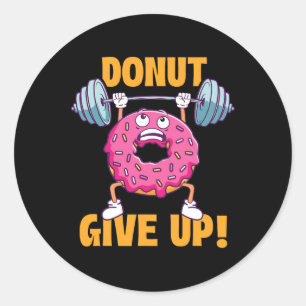 Funny Gym Shirts Donut Give Up - Workout Gym Weigh Classic Round Sticker