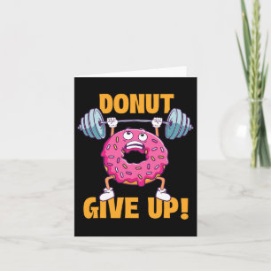 Funny Gym Shirts Doughnut Give Up - Workout Gym We Card