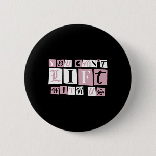 Funny Gym Weight Lifting You Can't Lift With Us 2 Inch Round Button