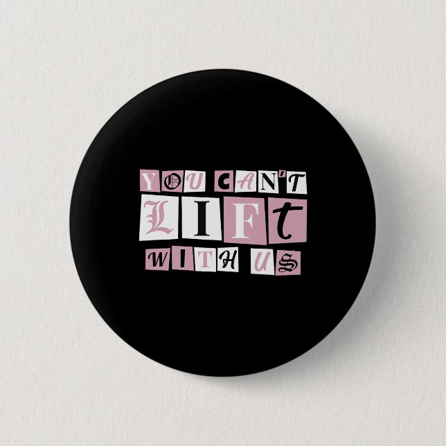 Funny Gym Weight Lifting You Can't Lift With Us  2 Inch Round Button (Front)