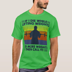 funny gym workout If I Die While Lifting Weights T-Shirt