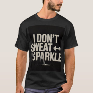 Funny Gym Workout T-Shirt — "I Don't Sweat I Spark