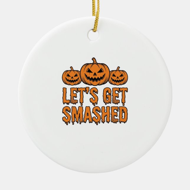 Funny Halloween Let’s Get Smashed Pumpkin Ceramic Ornament (Front)